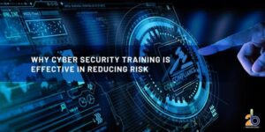 Why Cyber Security Training is effective in reducing risk