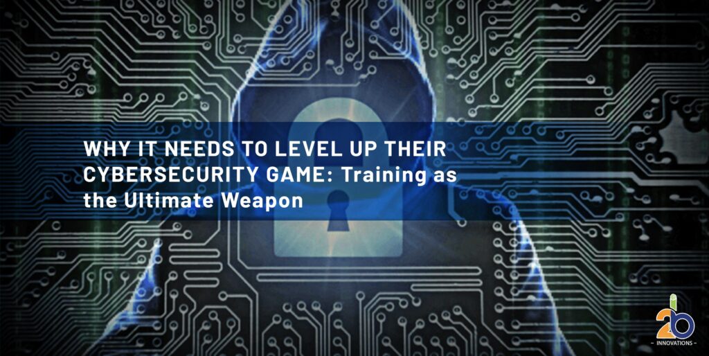 Why IT Needs to Level Up Their Cybersecurity Game: Training as the Ultimate Weapon