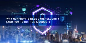 Why Nonprofits Need Cybersecurity (and How to Do It on a Budget)