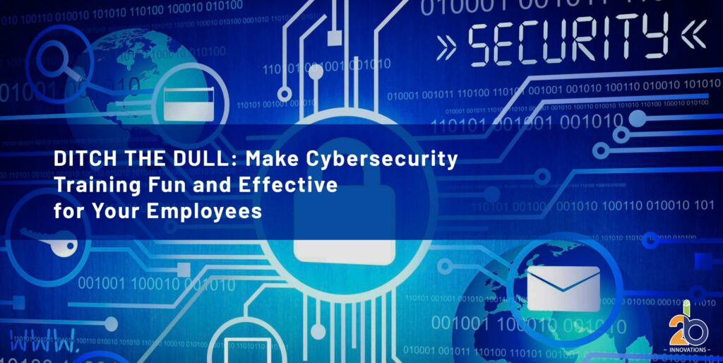 Ditch the Dull: Make Cybersecurity Training Fun and Effective for Your Employees