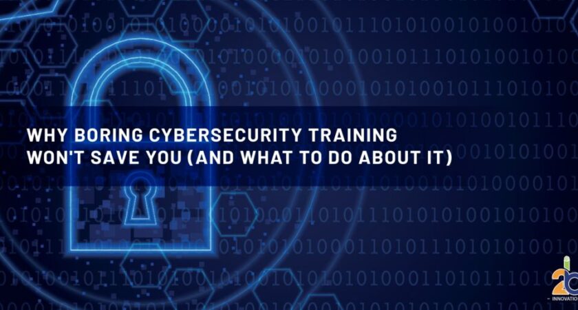 Why Boring Cybersecurity Training Won’t Save You (and What to Do About It)